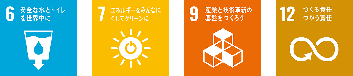 SDGs 「6 安全な水とトイレを世界中に」「7 エネルギーをみんなに そしてクリーンに」「9 産業と技術革新の基盤をつくろう」「12 つくる責任つかう責任」